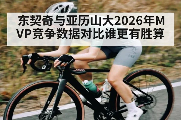 东契奇与亚历山大2026年MVP竞争数据对比谁更有胜算